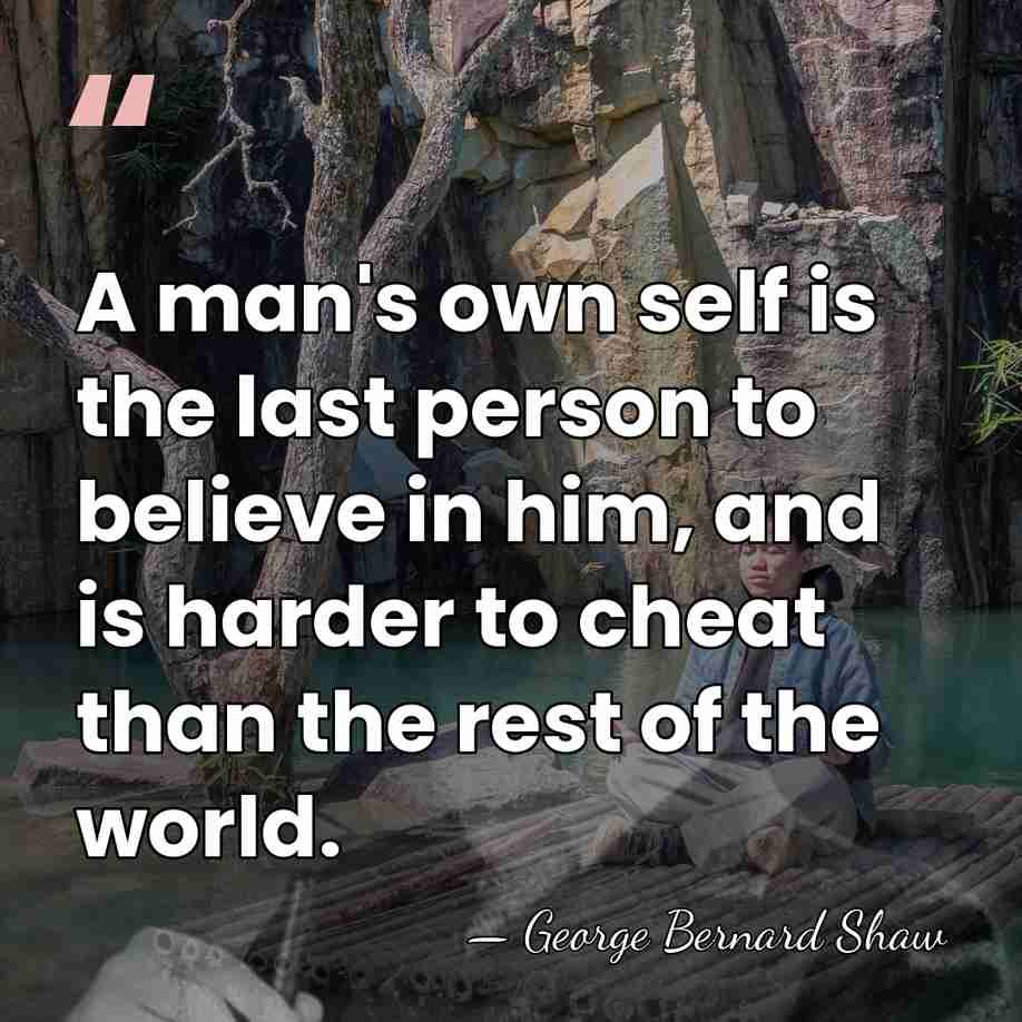 A man's own self is the last person to believe in him,&hellip; - George Bernard Shaw