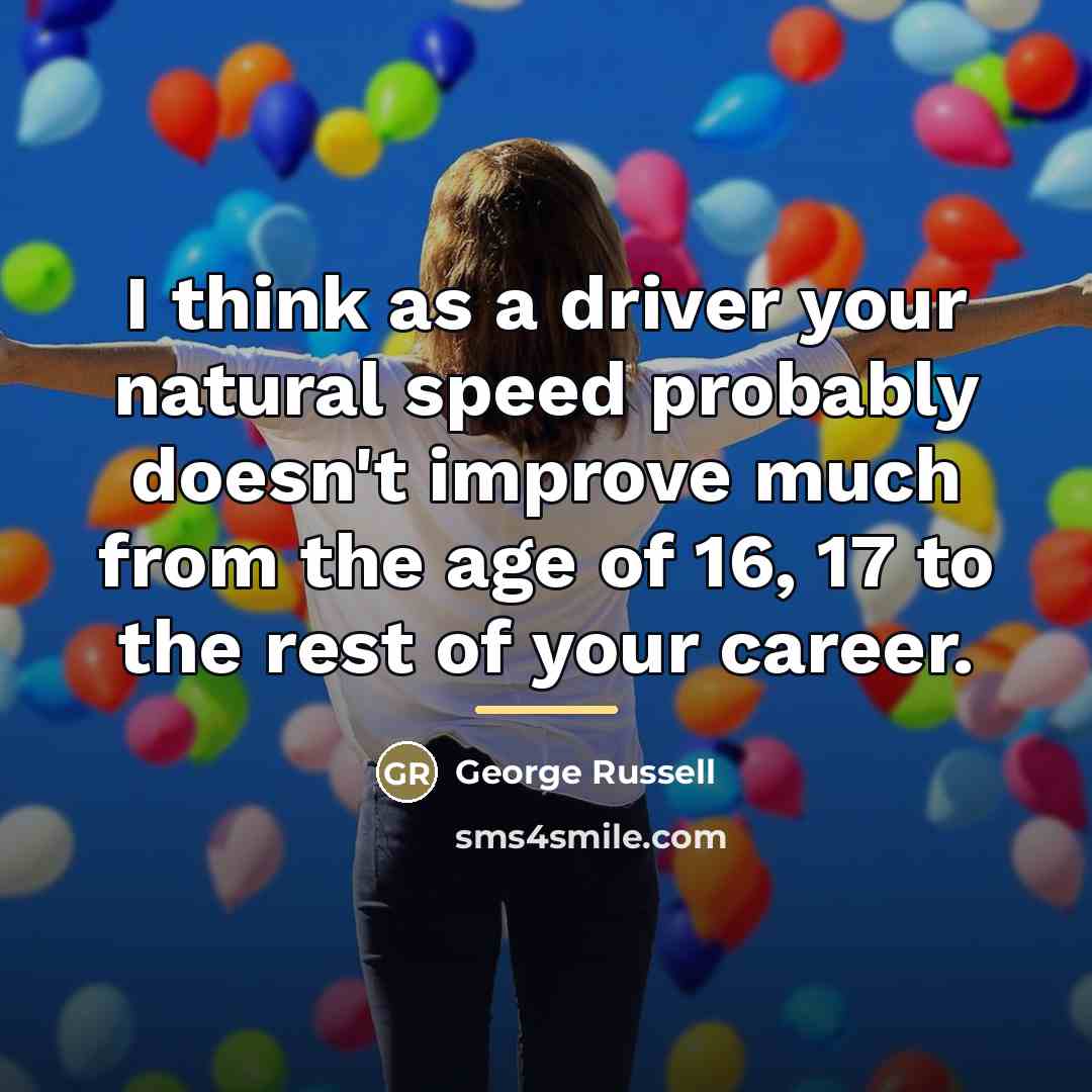“I think as a driver your natural speed probably doesn't…” quote by George Russell