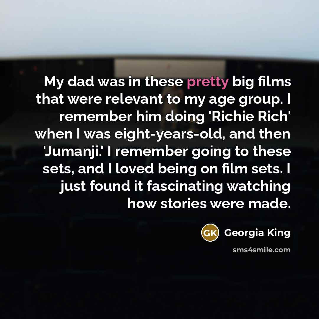 “My dad was in these pretty big films that were…” quote by Georgia King