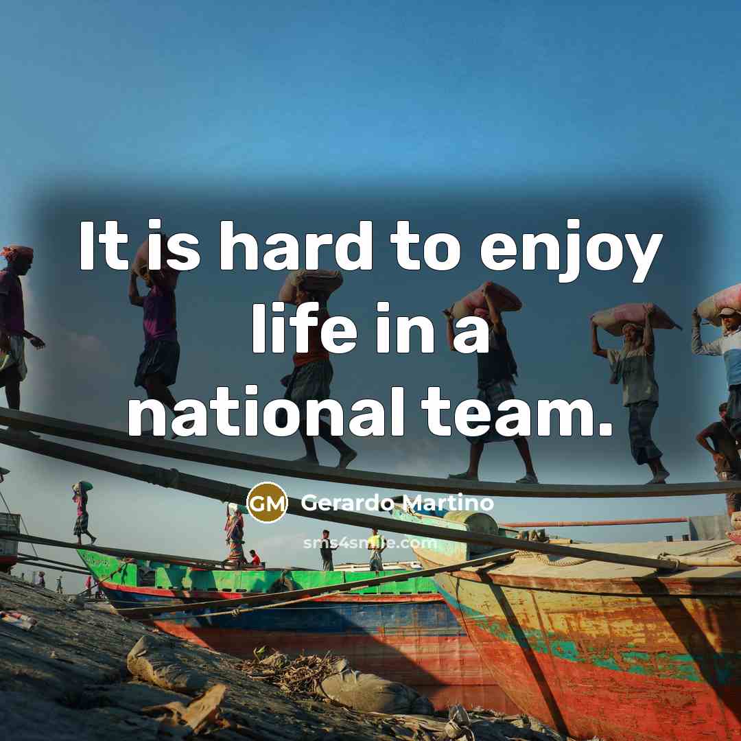 “It is hard to enjoy life in a national team.…” quote by Gerardo Martino