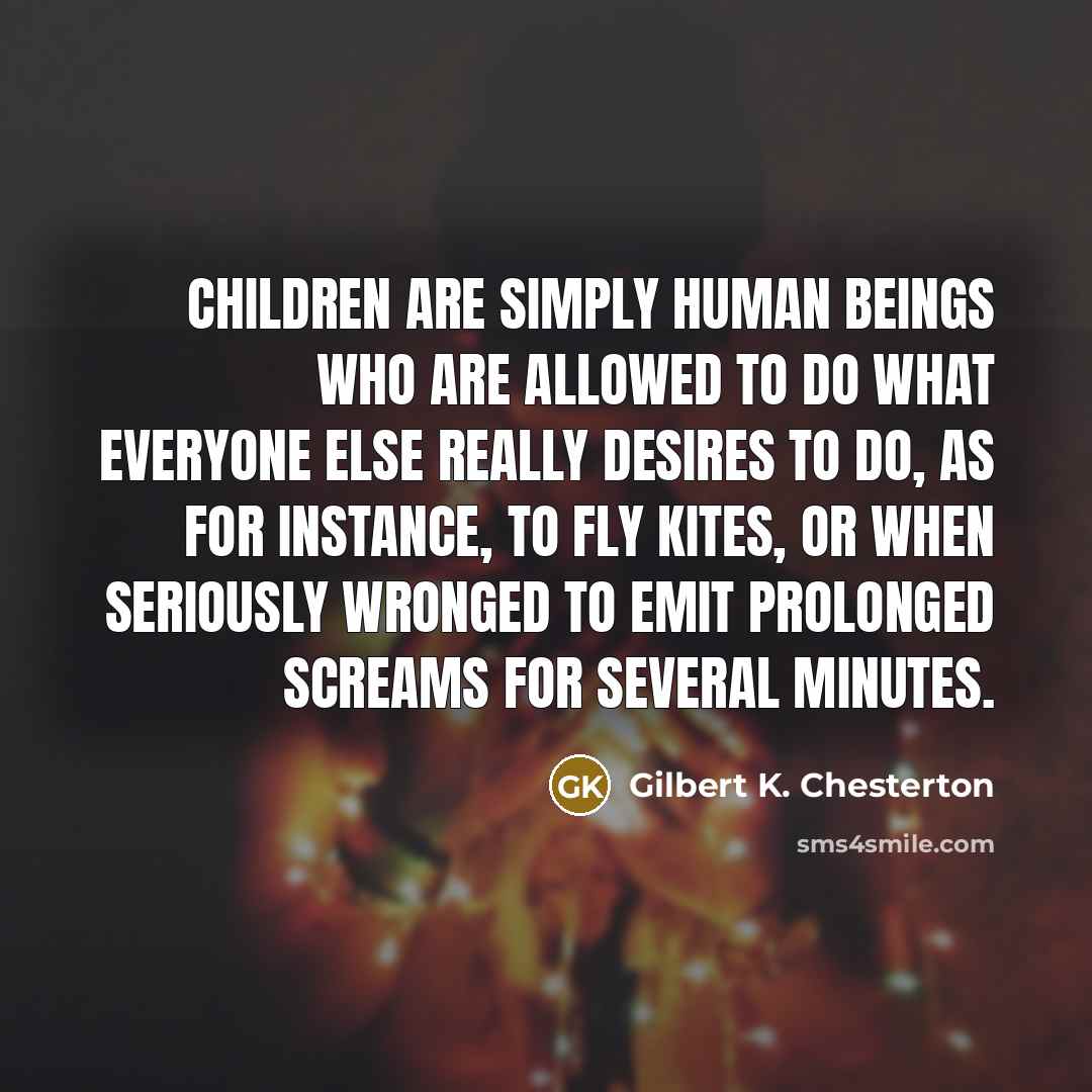 “children are simply human beings who are allowed to do…” quote by Gilbert K. Chesterton