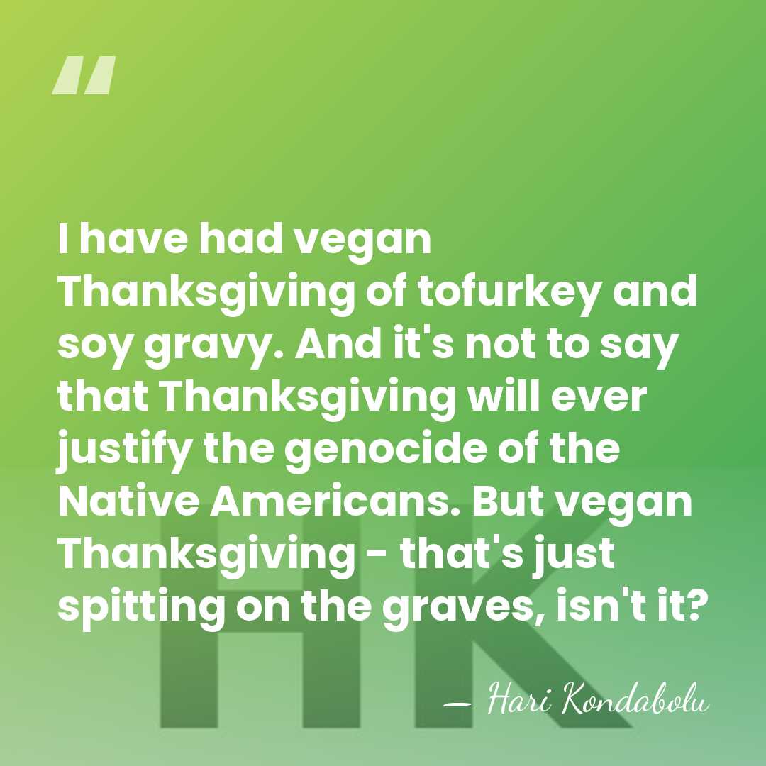 I have had vegan Thanksgiving of tofurkey and soy gravy. And it's&hellip; - Hari Kondabolu