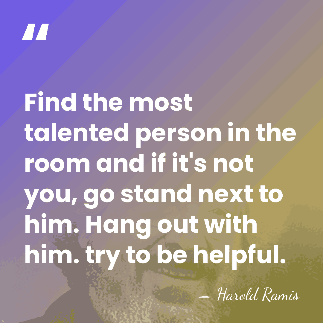 Find the most talented person in the room and if it's not&hellip; - Harold Ramis