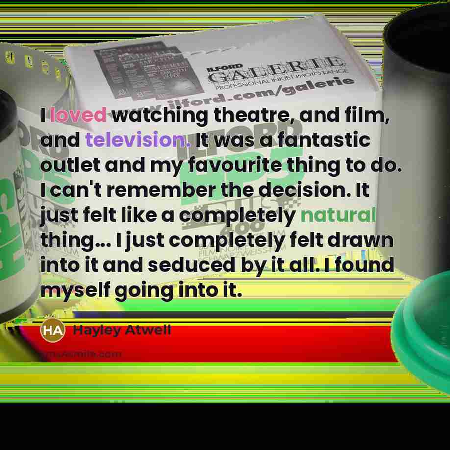 “I loved watching theatre, and film, and television. It was…” quote by Hayley Atwell