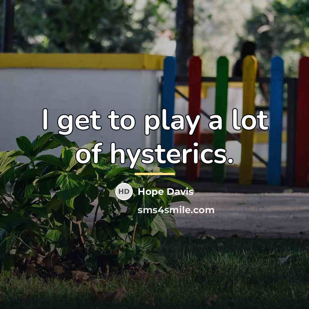 “I get to play a lot of hysterics.…” quote by Hope Davis