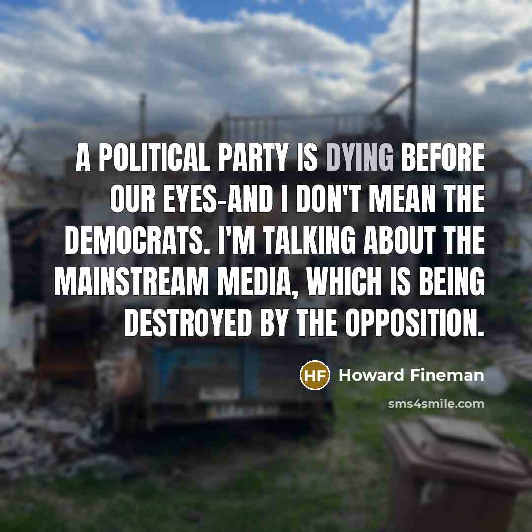 “A political party is dying before our eyes-and I don't…” quote by Howard Fineman