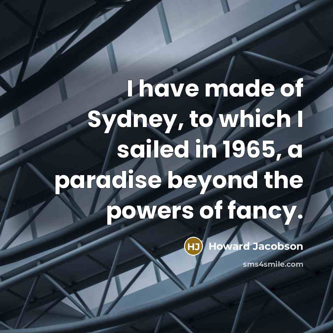 “I have made of Sydney, to which I sailed in…” quote by Howard Jacobson