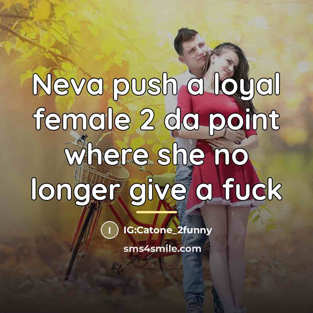 “Neva push a loyal female 2 da point where she…” quote by IG:Catone_2funny