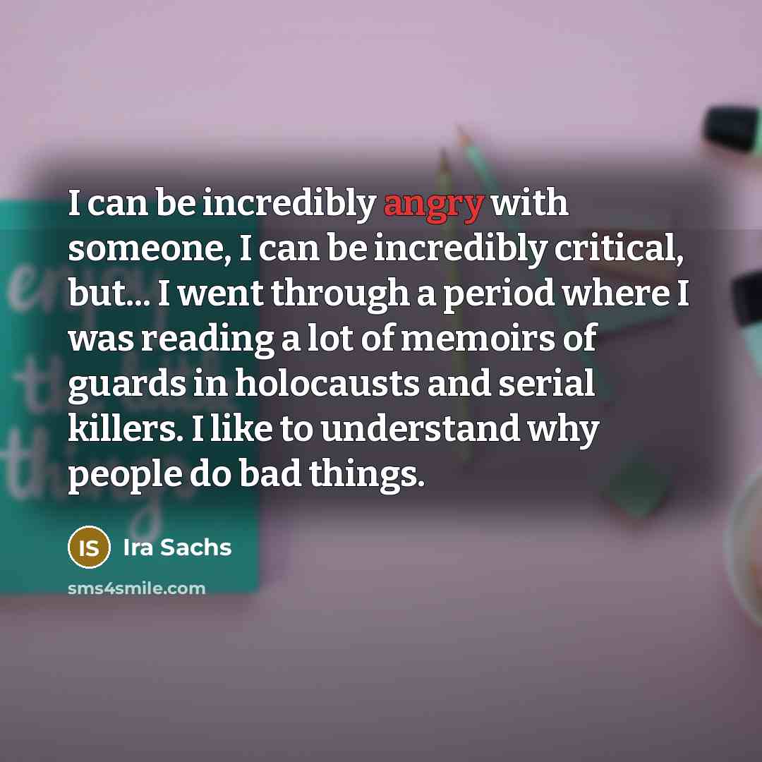 “I can be incredibly angry with someone, I can be…” quote by Ira Sachs