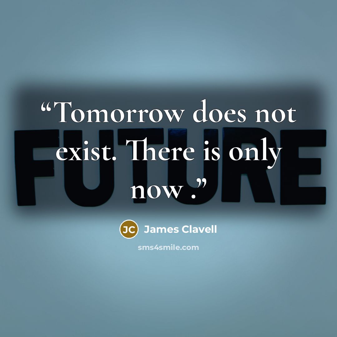 “Tomorrow does not exist. There is only now .” quote by James Clavell