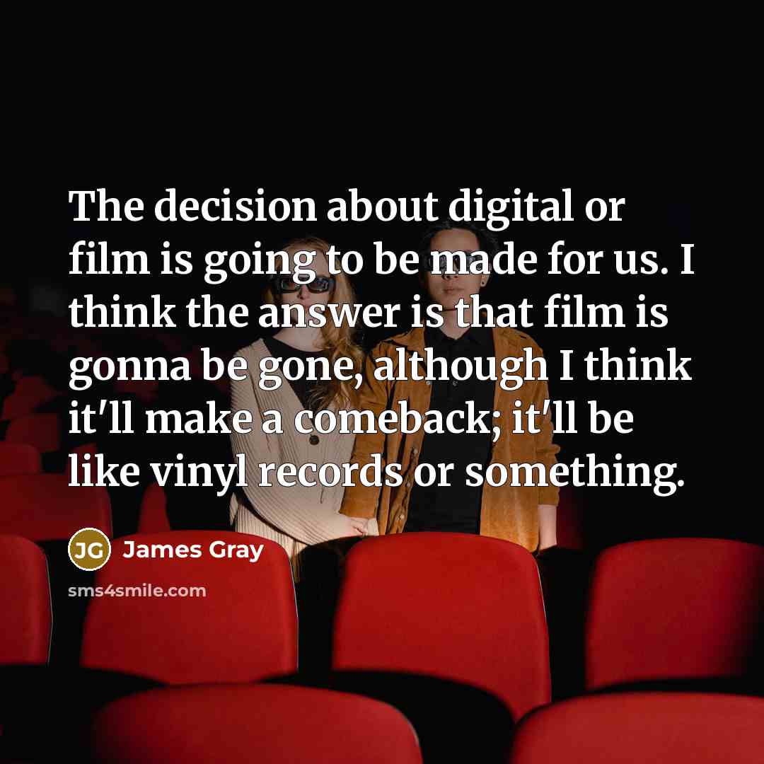 “The decision about digital or film is going to be…” quote by James Gray