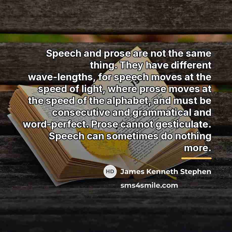 “Speech and prose are not the same thing. They have…” quote by James Kenneth Stephen