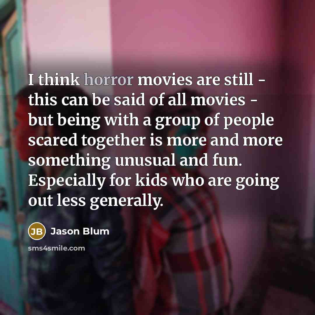 “I think horror movies are still - this can be…” quote by Jason Blum