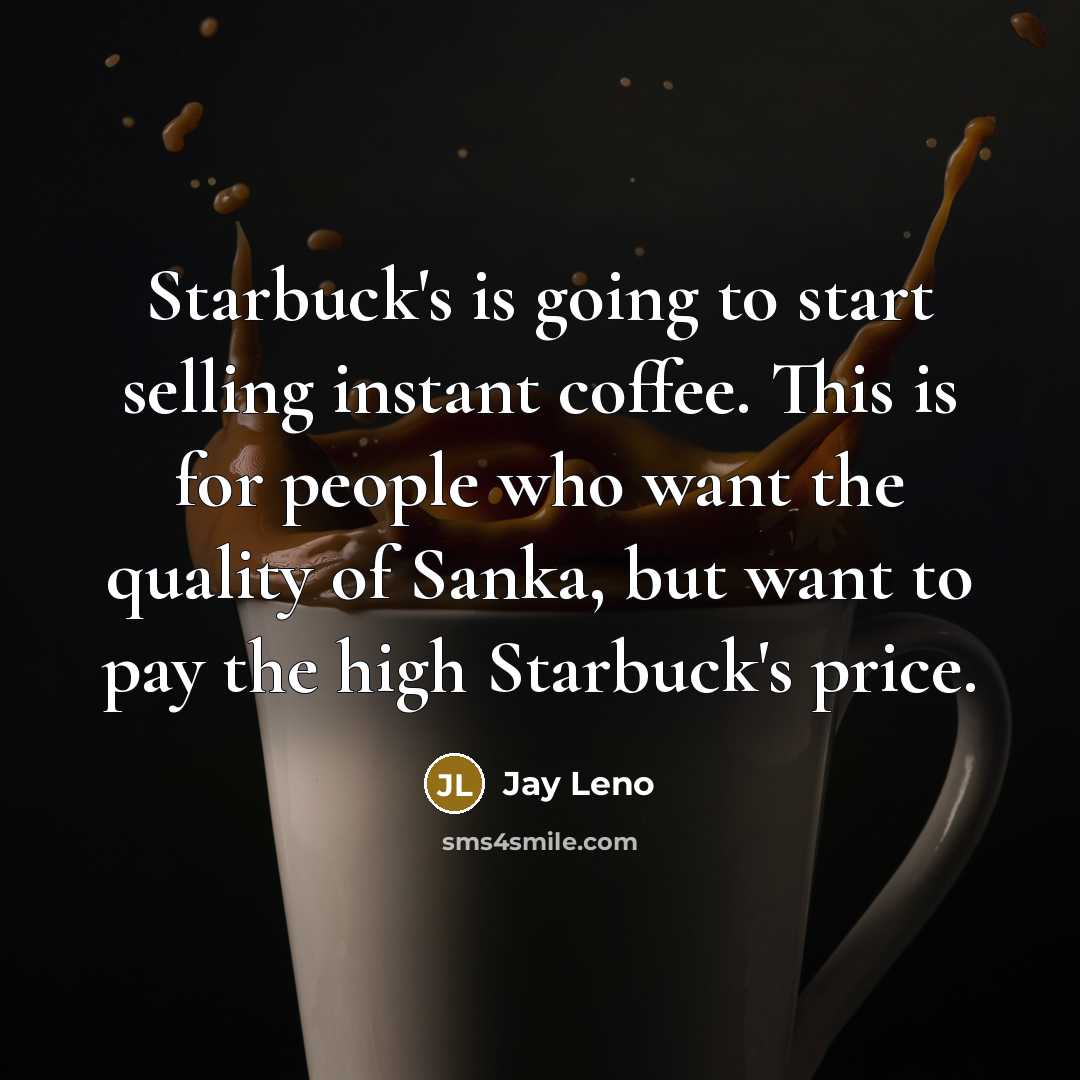 “Starbuck's is going to start selling instant coffee. This is…” quote by Jay Leno