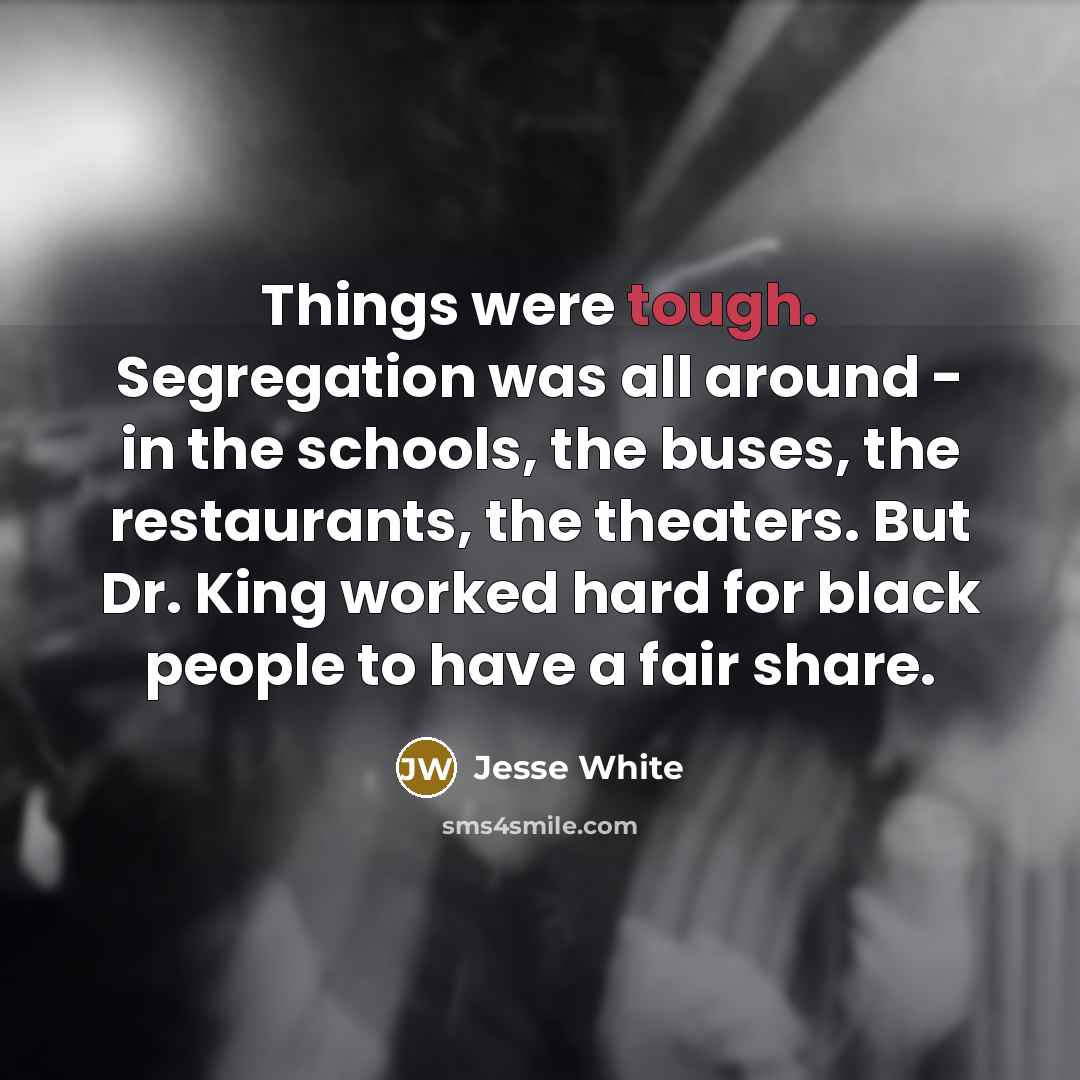 “Things were tough. Segregation was all around - in the…” quote by Jesse White