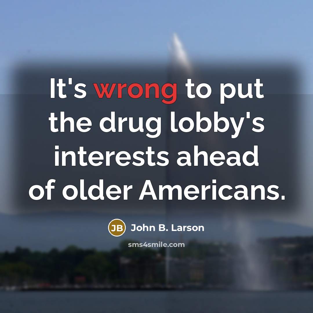 “It's wrong to put the drug lobby's interests ahead of…” quote by John B. Larson