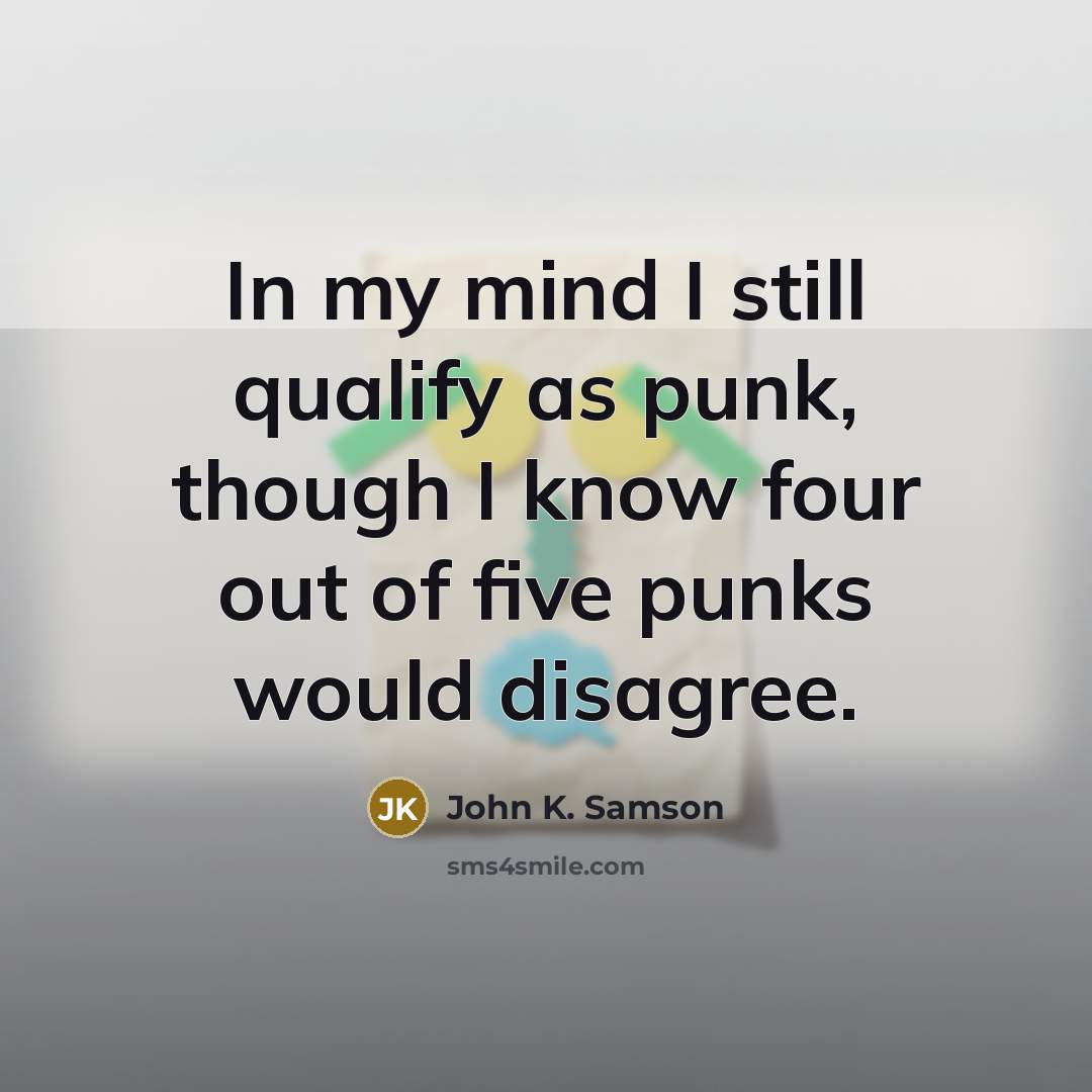 “In my mind I still qualify as punk, though I…” quote by John K. Samson