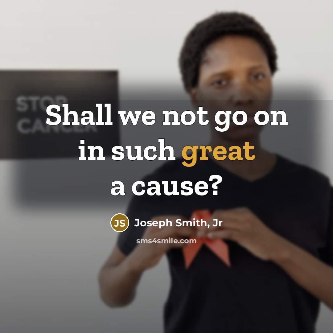 “Shall we not go on in such great a cause?” quote by Joseph Smith, Jr
