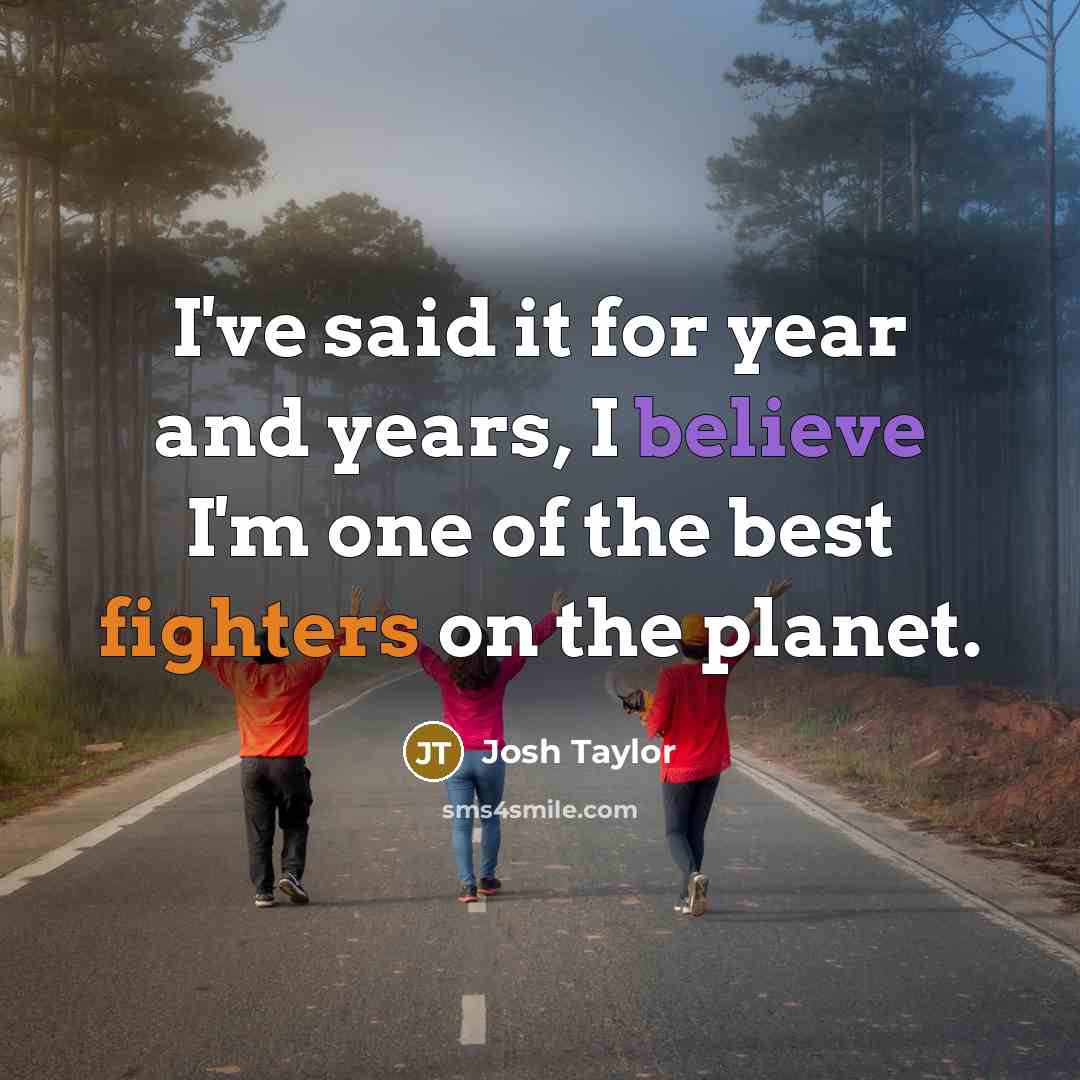 “I've said it for year and years, I believe I'm…” quote by Josh Taylor