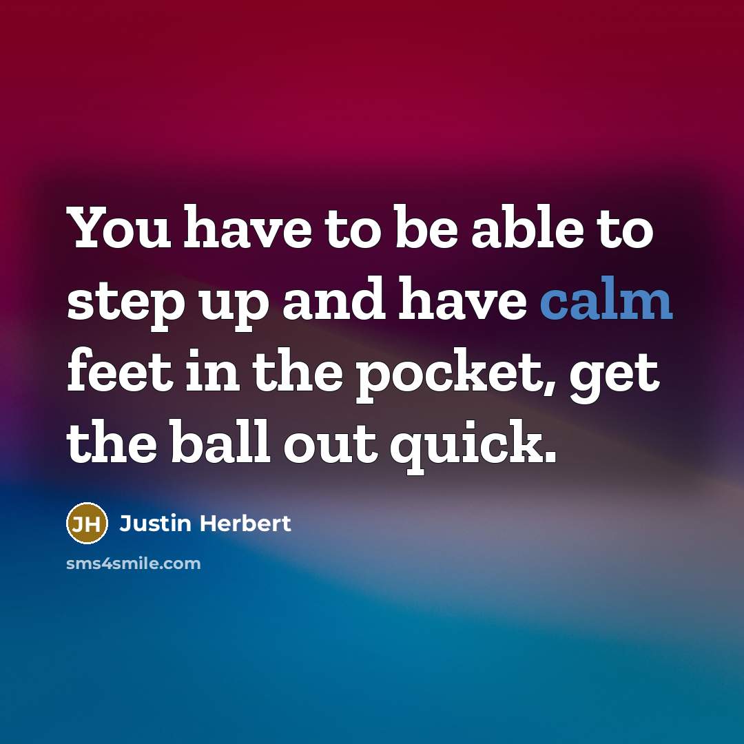 “You have to be able to step up and have…” quote by Justin Herbert