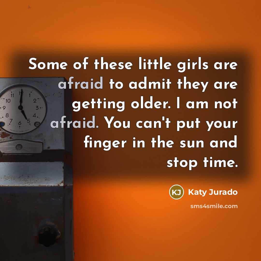 “Some of these little girls are afraid to admit they…” quote by Katy Jurado