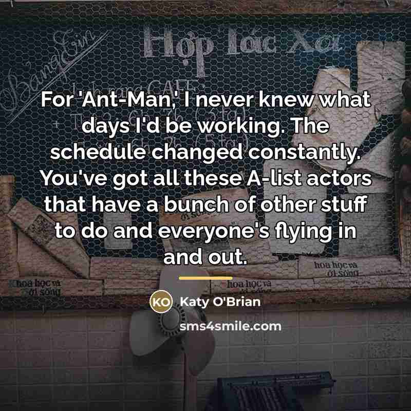 “For 'Ant-Man,' I never knew what days I'd be working.…” quote by Katy O'Brian
