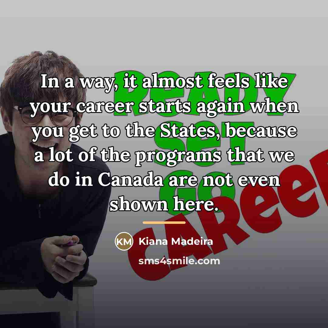 “In a way, it almost feels like your career starts…” quote by Kiana Madeira