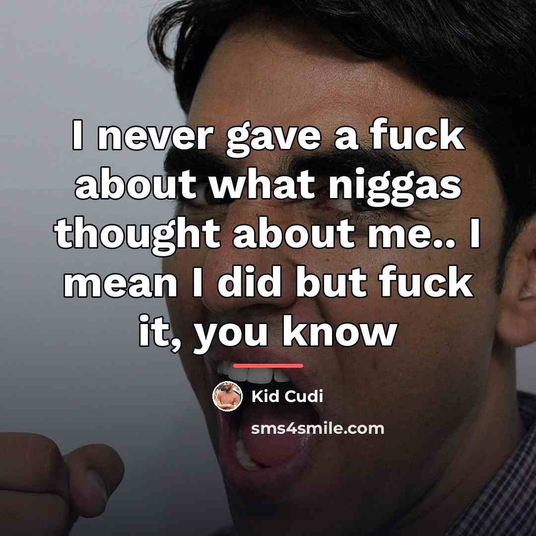 “I never gave a fuck about what niggas thought about…” quote by Kid Cudi