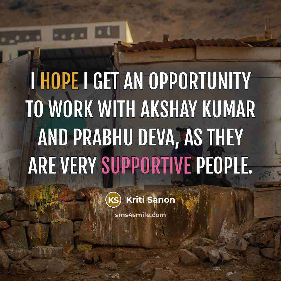 “I hope I get an opportunity to work with Akshay Kumar and Prabhu Deva, as they are very supportive people.” quote by Kriti Sanon