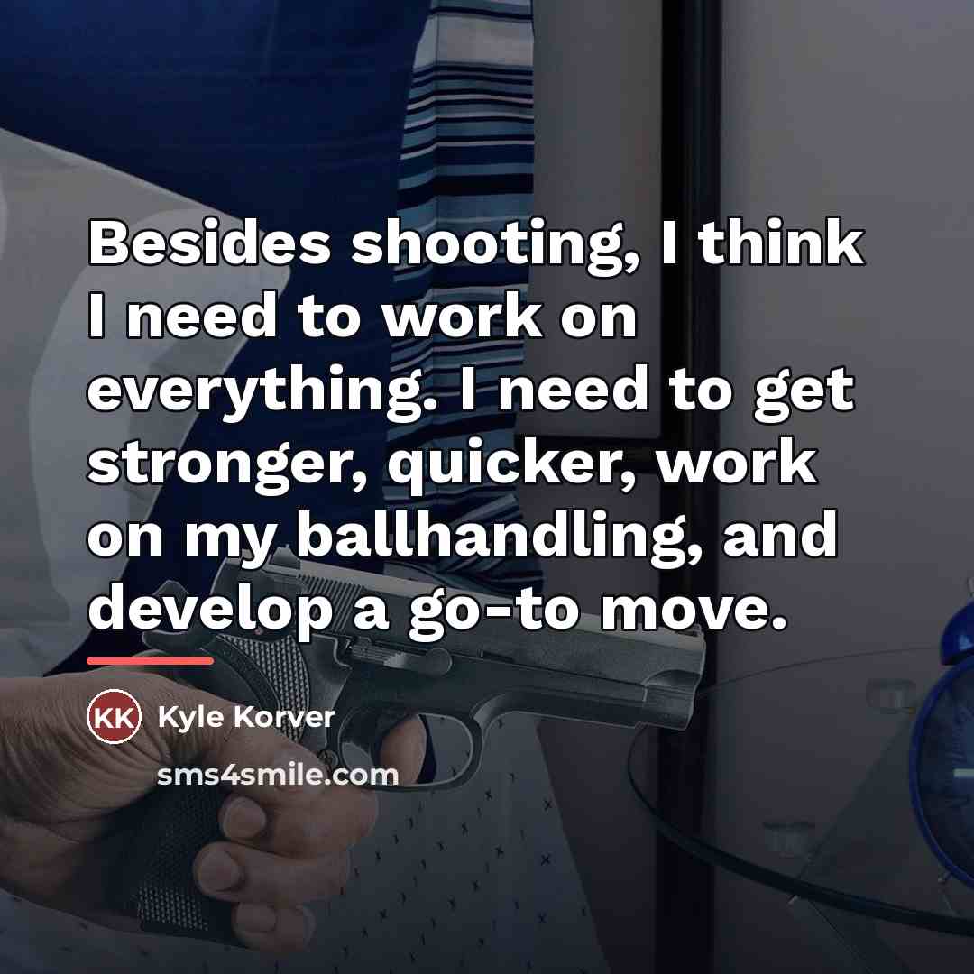 “Besides shooting, I think I need to work on everything.…” quote by Kyle Korver