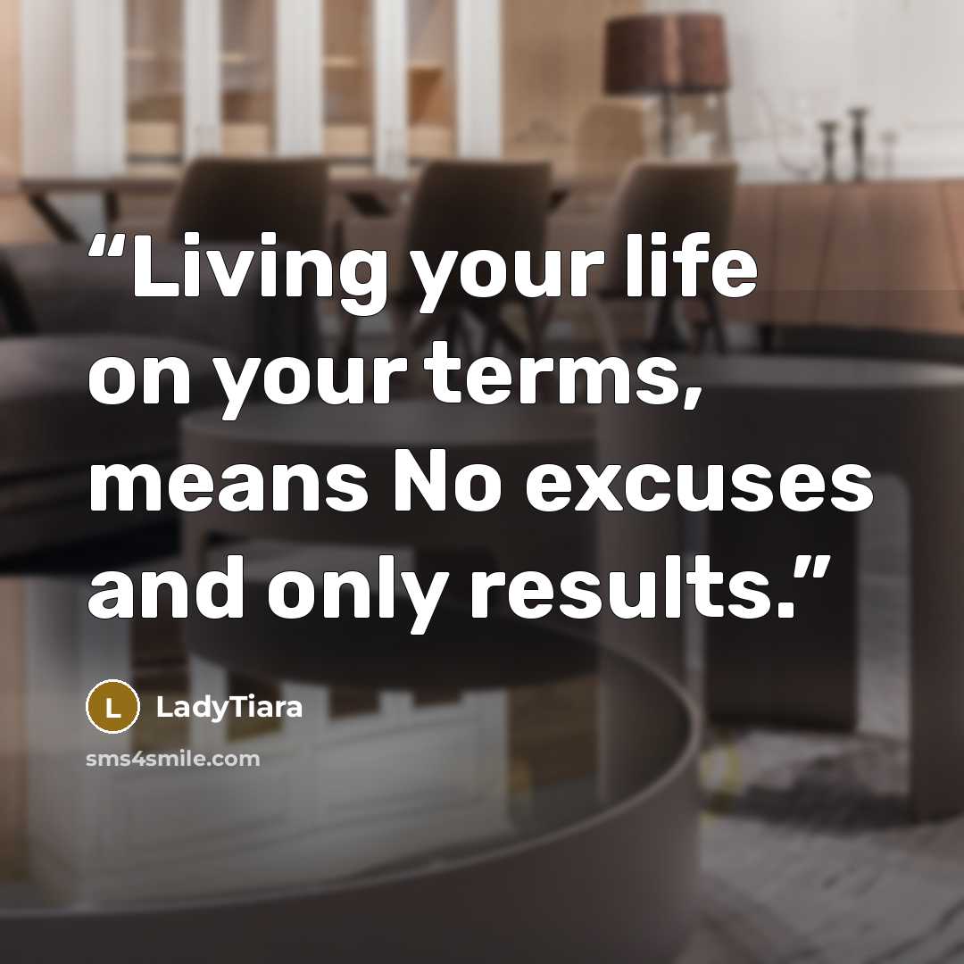 “Living your life on your terms, means No excuses and only results.” quote by LadyTiara