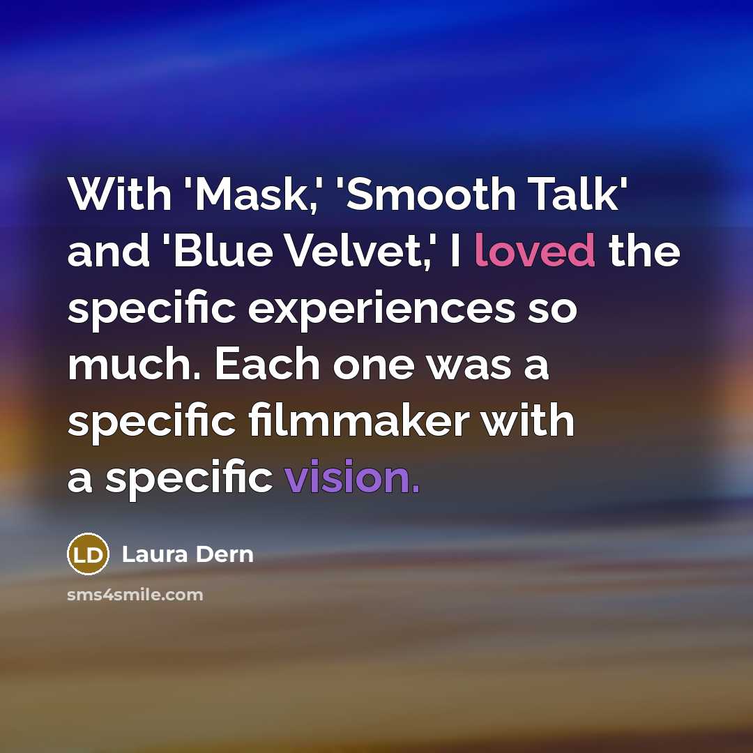 “With 'Mask,' 'Smooth Talk' and 'Blue Velvet,' I loved the…” quote by Laura Dern
