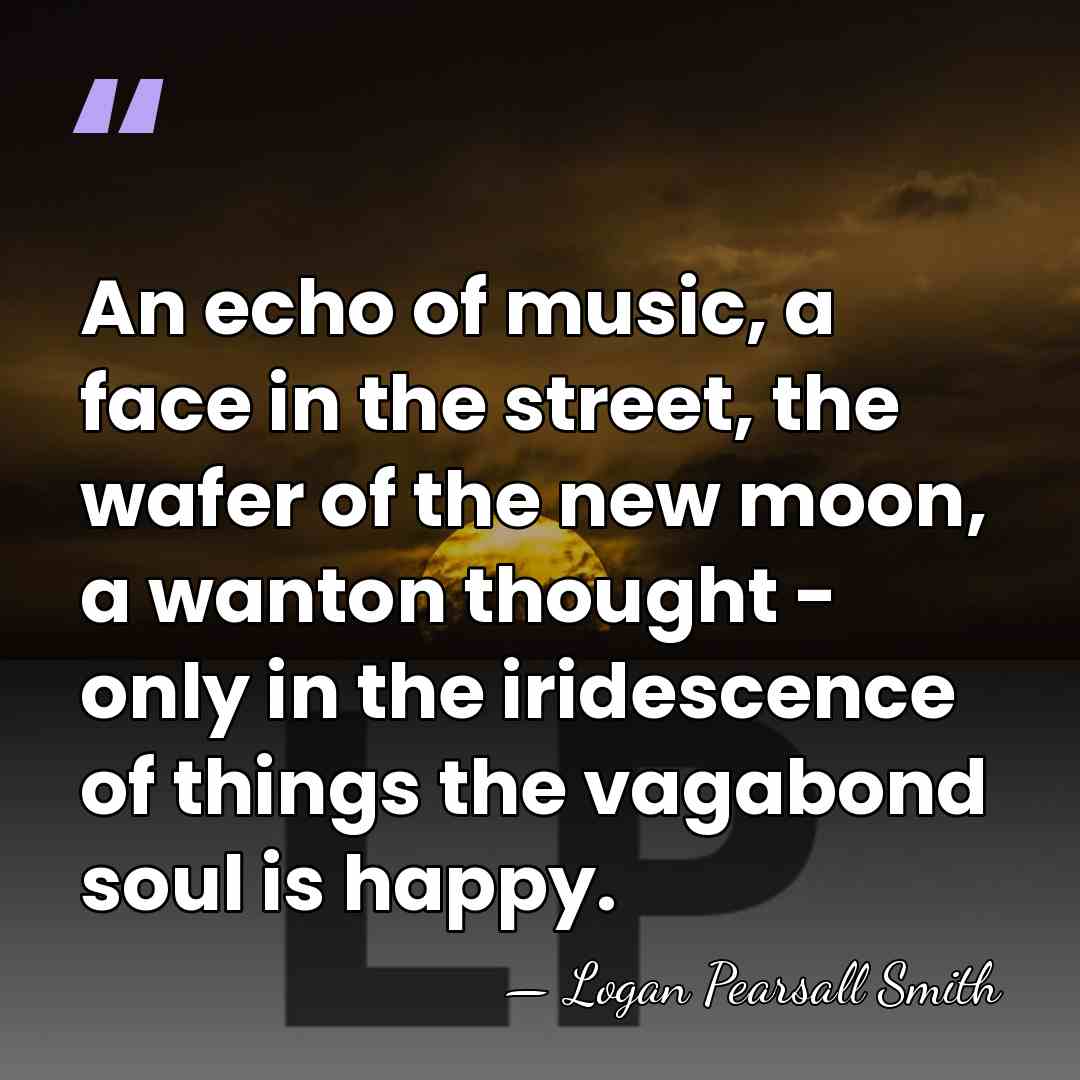 An echo of music, a face in the street, the wafer of&hellip; - Logan Pearsall Smith