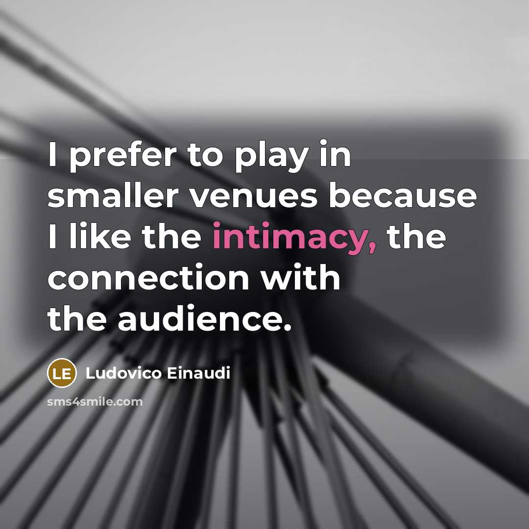 “I prefer to play in smaller venues because I like…” quote by Ludovico Einaudi