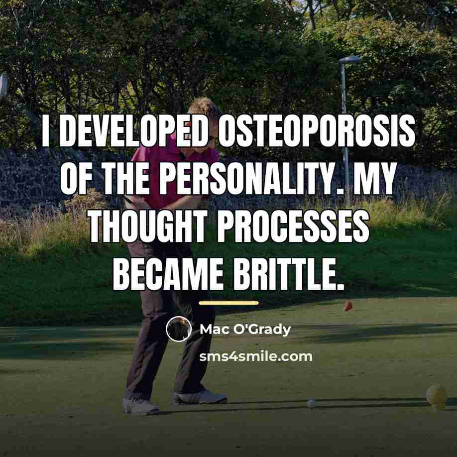 “I developed osteoporosis of the personality. My thought processes became…” quote by Mac O'Grady