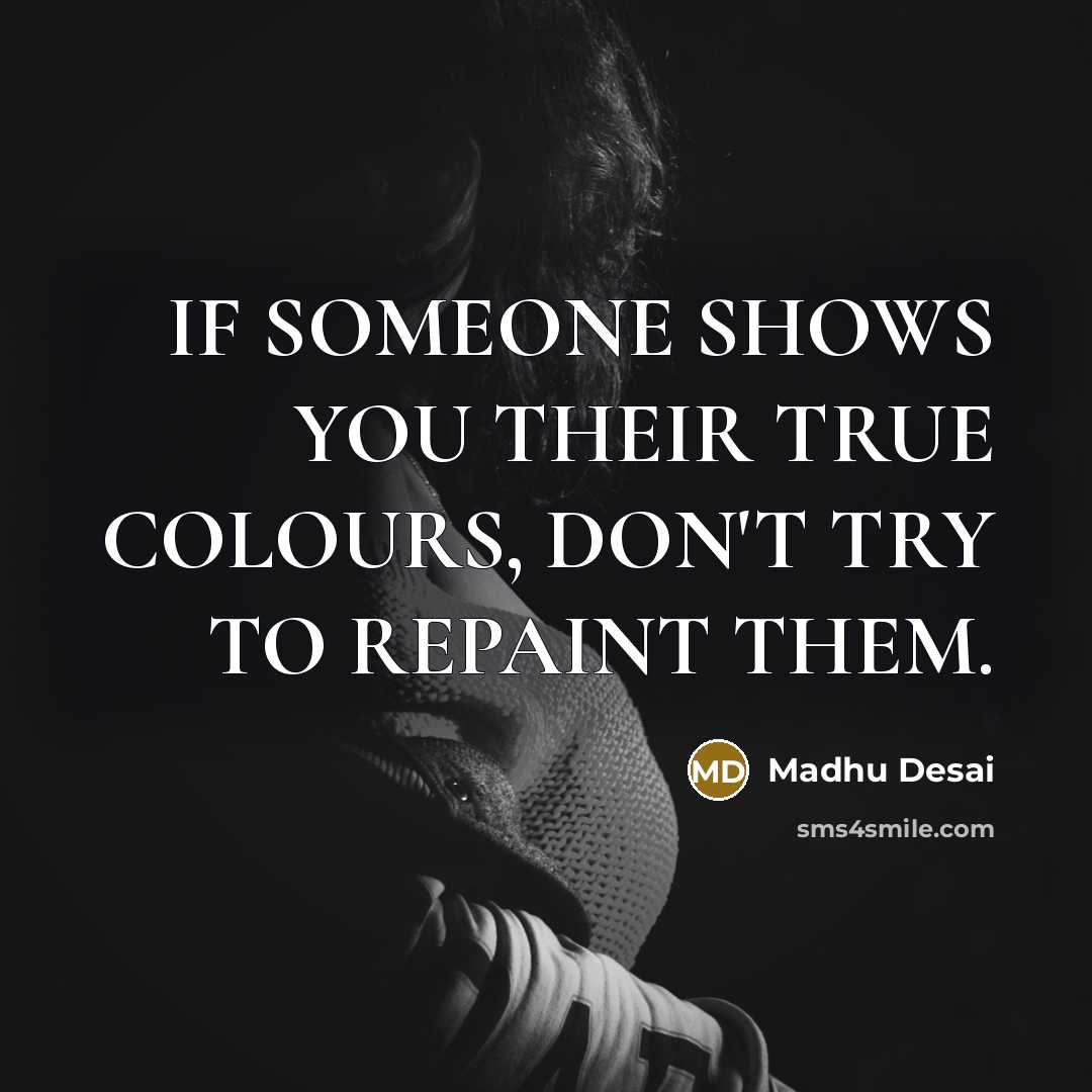 “IF SOMEONE SHOWS YOU THEIR TRUE COLOURS, DON'T TRY TO…” quote by Madhu Desai
