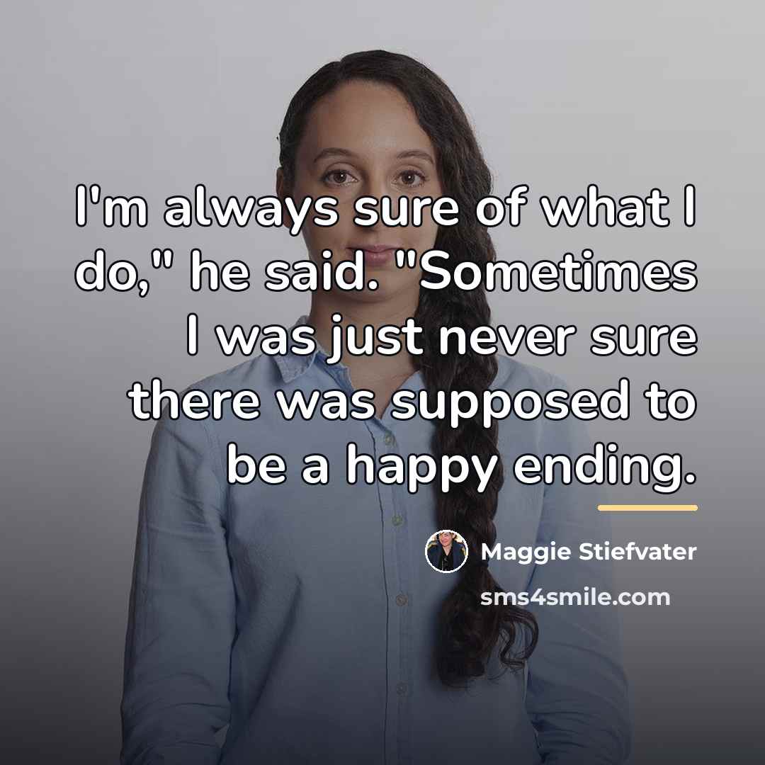 “I'm always sure of what I do," he said. "Sometimes…” quote by Maggie Stiefvater
