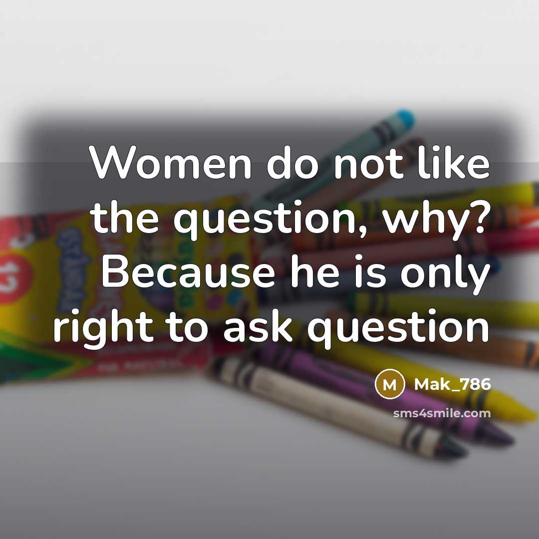 “Women do not like the question, why? Because he is…” quote by Mak_786