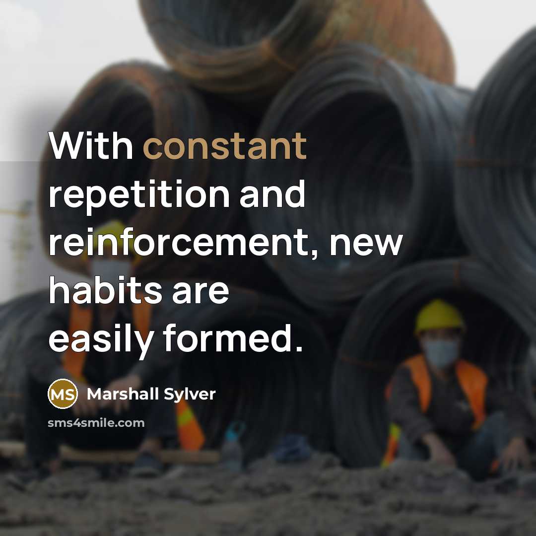 “With constant repetition and reinforcement, new habits are easily formed.…” quote by Marshall Sylver