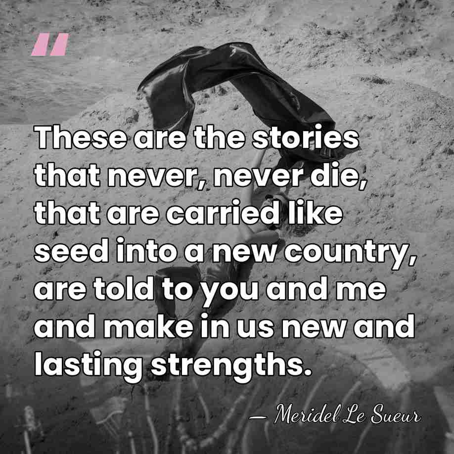 These are the stories that never, never die, that are carried like&hellip; - Meridel Le Sueur