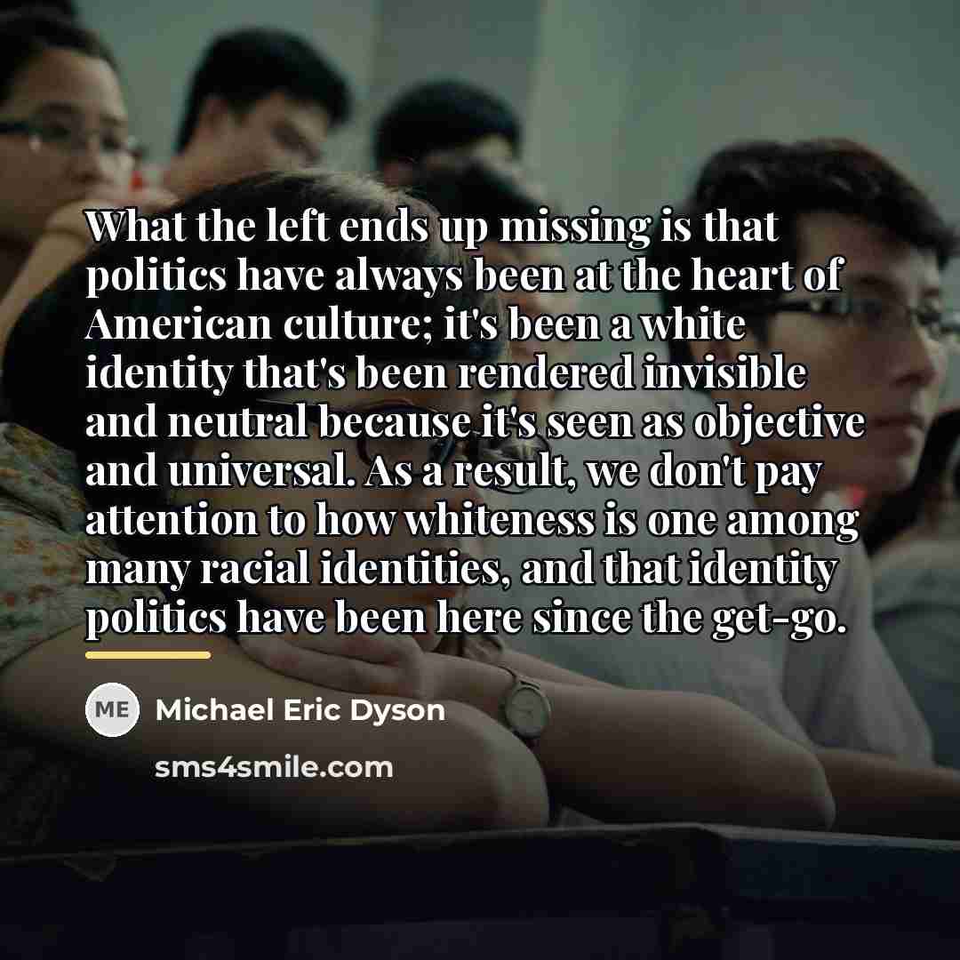 “What the left ends up missing is that politics have…” quote by Michael Eric Dyson