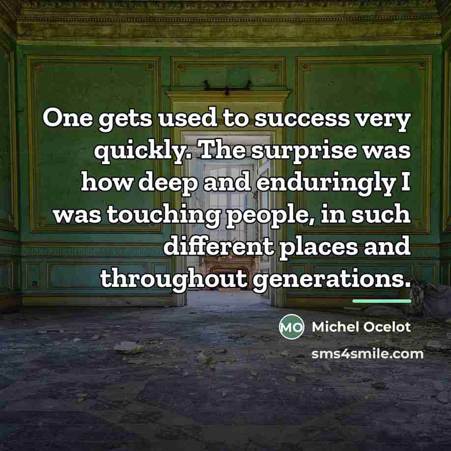 “One gets used to success very quickly. The surprise was…” quote by Michel Ocelot
