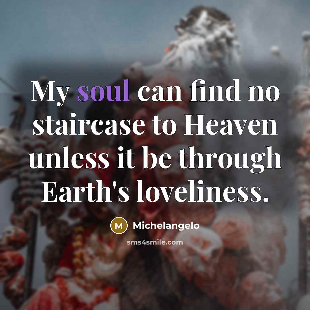 “My soul can find no staircase to Heaven unless it…” quote by Michelangelo