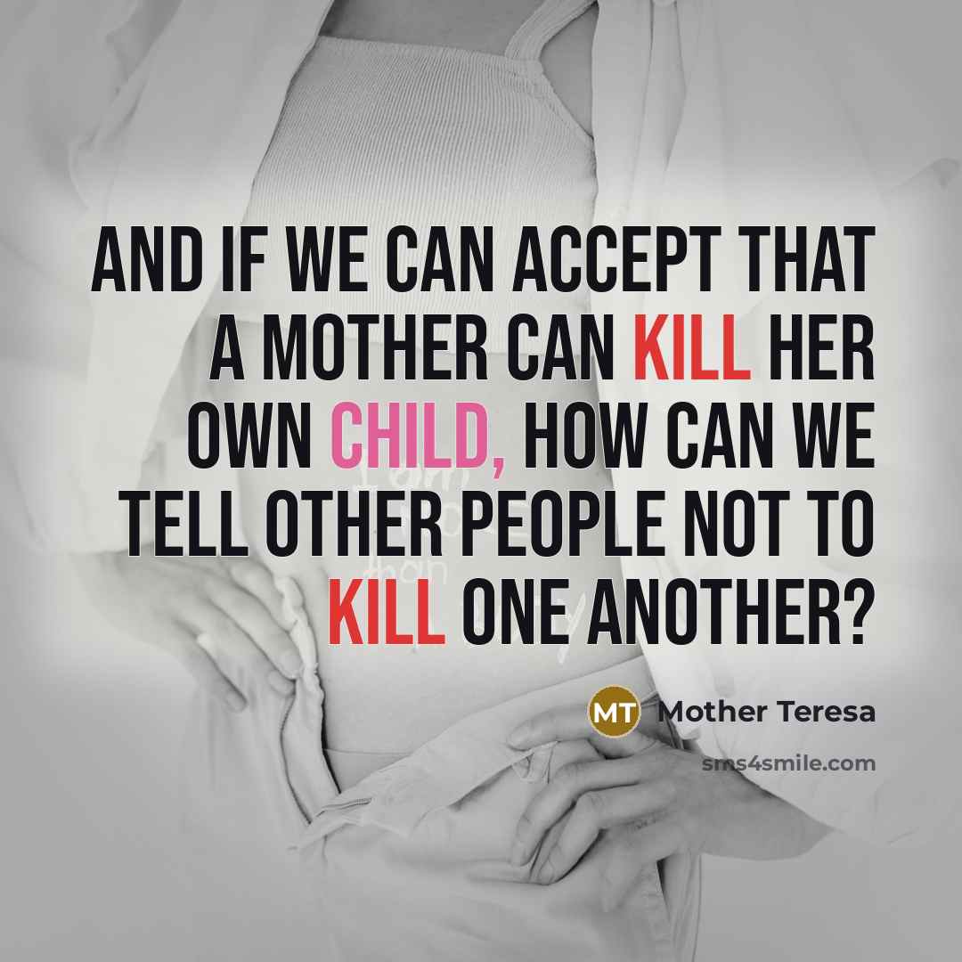 “And if we can accept that a mother can kill…” quote by Mother Teresa
