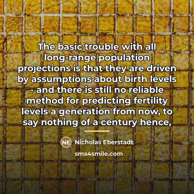 “The basic trouble with all long-range population projections is that…” quote by Nicholas Eberstadt