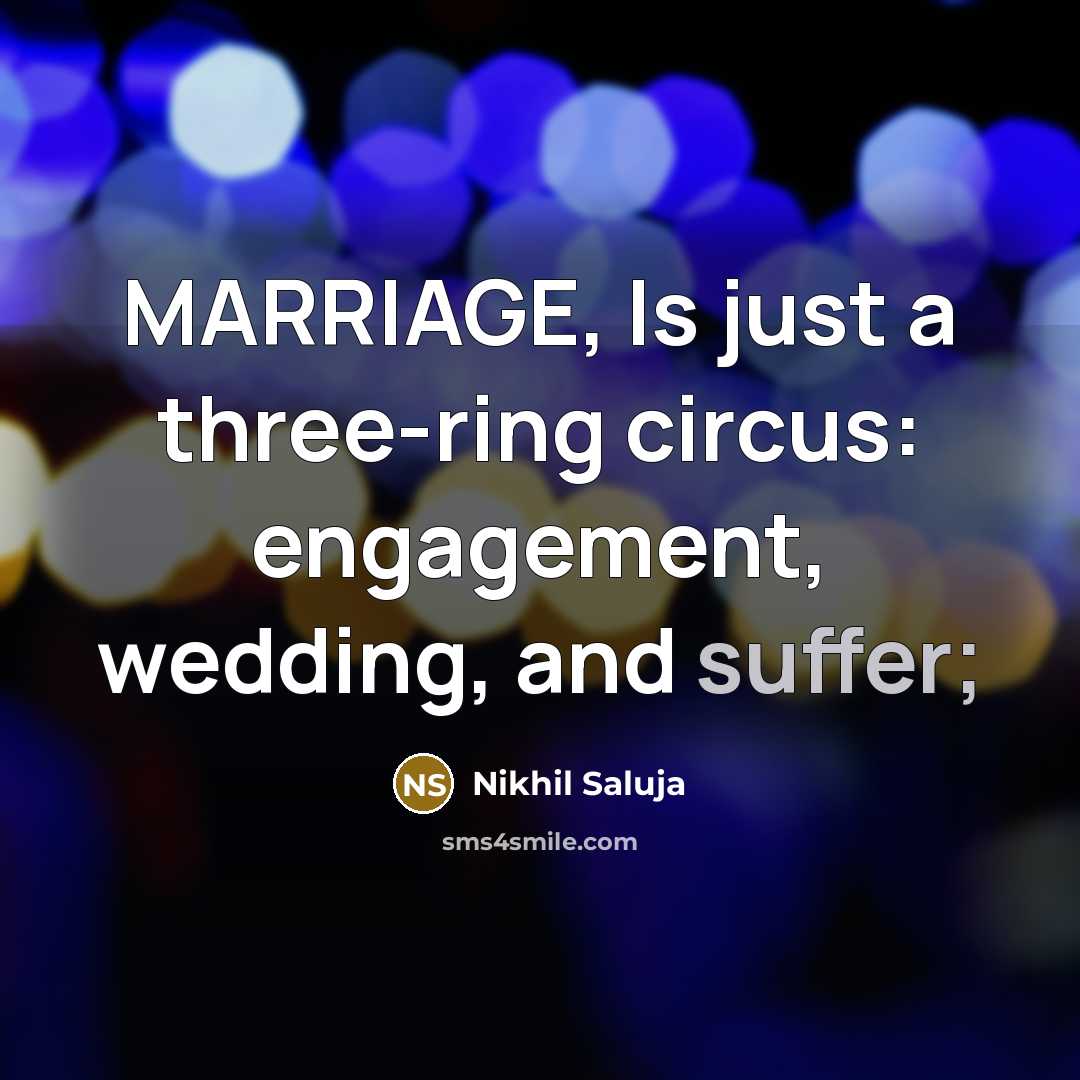 “MARRIAGE, Is just a three-ring circus: engagement, wedding, and suffer;…” quote by Nikhil Saluja