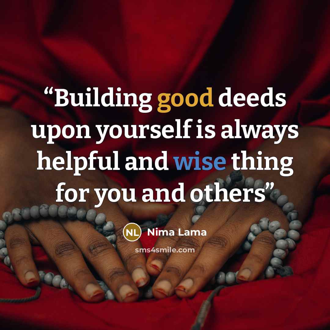 “Building good deeds upon yourself is always helpful and wise thing for you and others” quote by Nima Lama