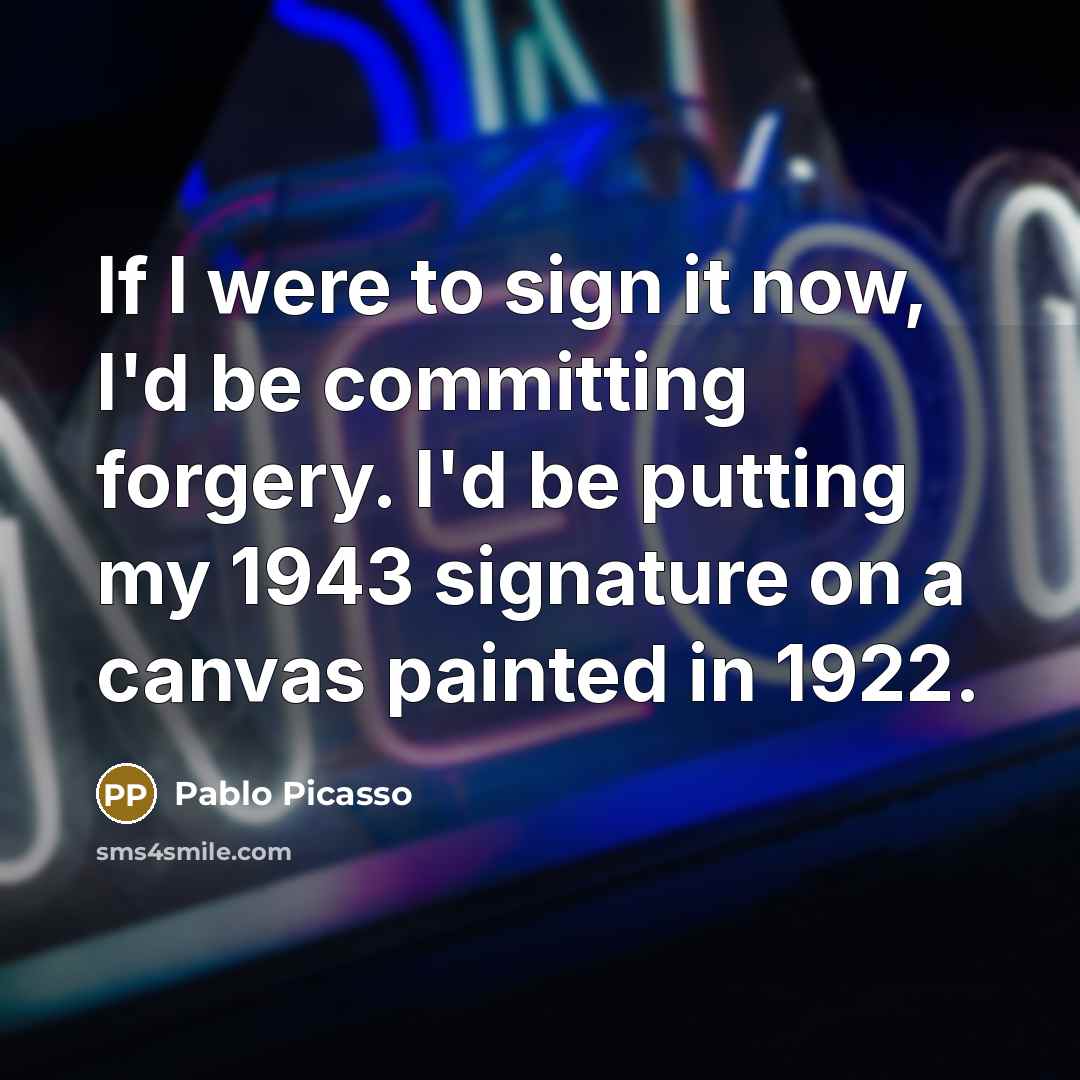 “If I were to sign it now, I'd be committing…” quote by Pablo Picasso