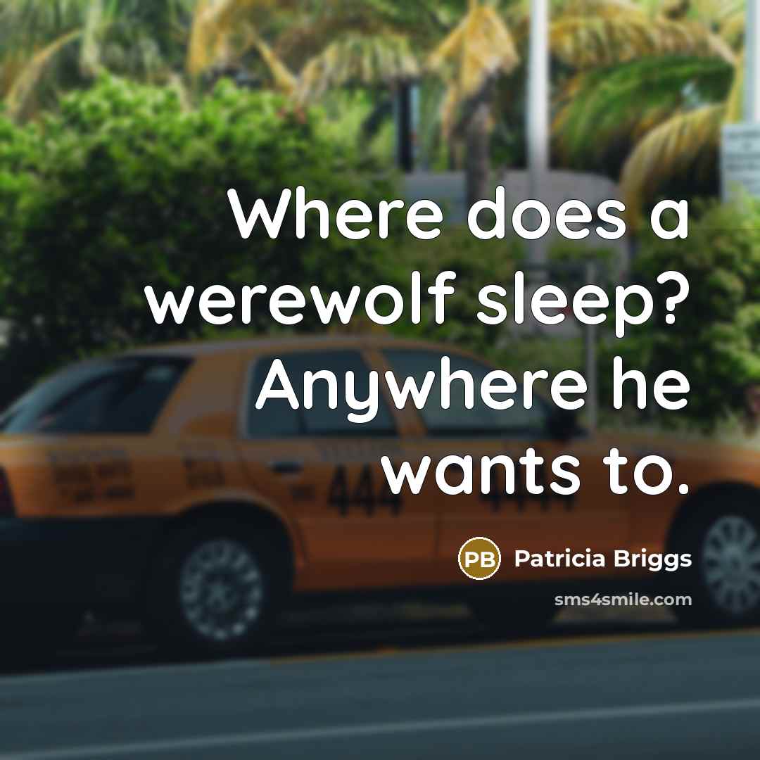 “Where does a werewolf sleep? Anywhere he wants to.…” quote by Patricia Briggs