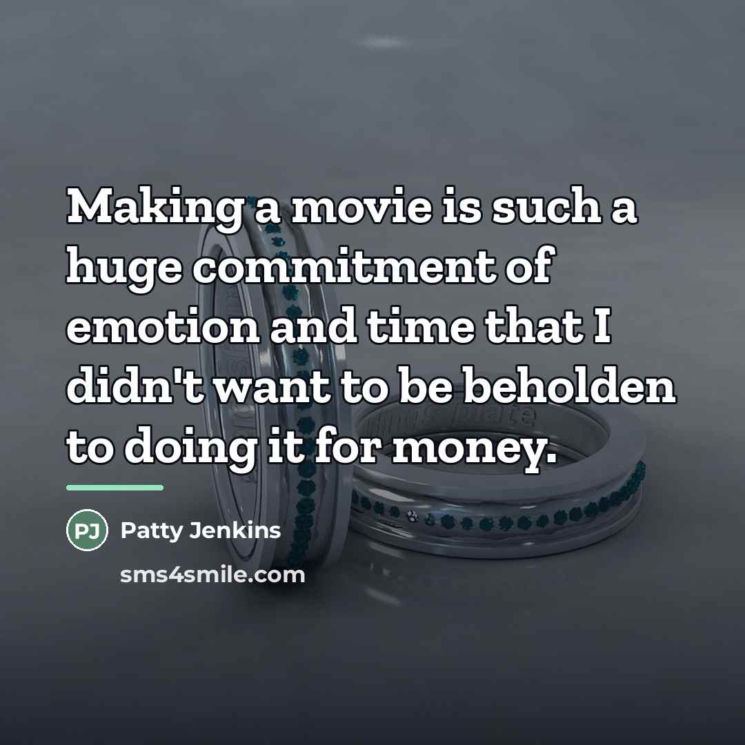 “Making a movie is such a huge commitment of emotion…” quote by Patty Jenkins